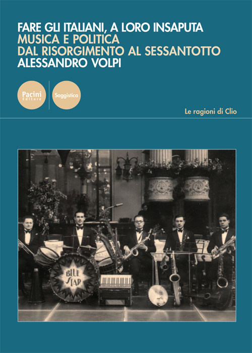 Fare gli italiani a loro insaputa. Musica e politica in Italia dal Risorgimento al Sessantotto