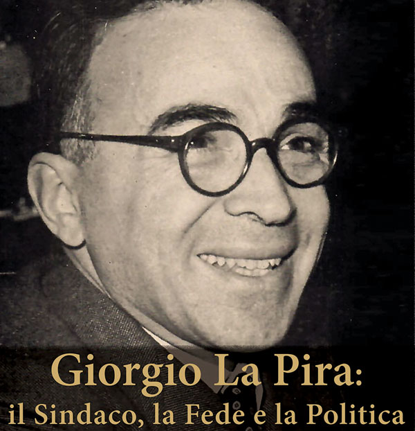 GIORGIO LA PIRA: IL SINDACO, LA FEDE E LA POLITICA