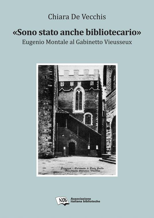 Chiara De Vecchis “Sono stato anche bibliotecario”. Eugenio Montale al Gabinetto Vieusseux